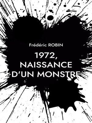 1972, NAISSANCE D''UN MONSTRE by Frédéric Robin